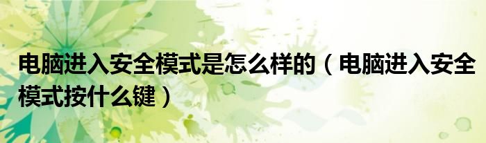 电脑进入安全模式是怎么样的（电脑进入安全模式按什么键）
