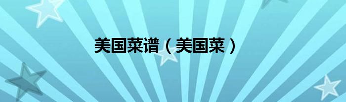 美国菜谱（美国菜）
