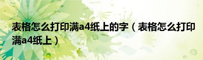 表格怎么打印满a4纸上的字（表格怎么打印满a4纸上）
