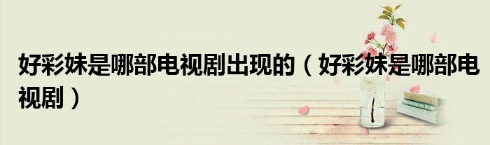 好彩妹是哪部电视剧出现的（好彩妹是哪部电视剧）
