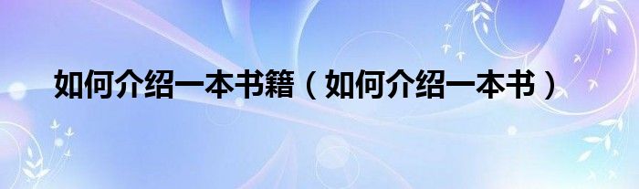 如何介绍一本书籍（如何介绍一本书）