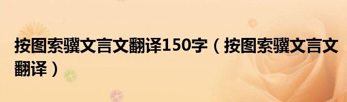 按图索骥文言文翻译150字（按图索骥文言文翻译）