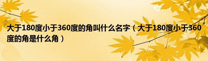 大于180度小于360度的角叫什么名字（大于180度小于360度的角是什么角）