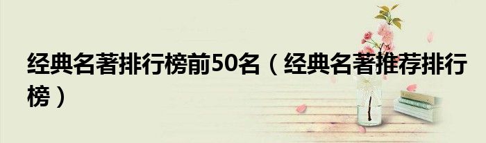 经典名著排行榜前50名（经典名著推荐排行榜）
