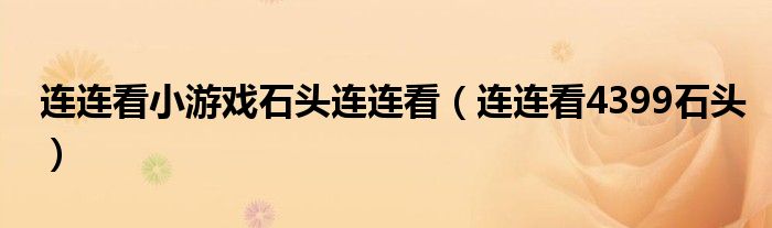 连连看小游戏石头连连看（连连看4399石头）