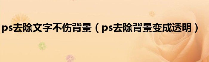 ps去除文字不伤背景（ps去除背景变成透明）