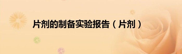 片剂的制备实验报告（片剂）