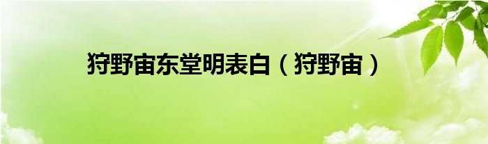 狩野宙东堂明表白（狩野宙）