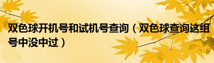 双色球开机号和试机号查询（双色球查询这组号中没中过）