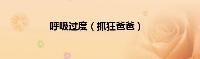 呼吸过度（抓狂爸爸）