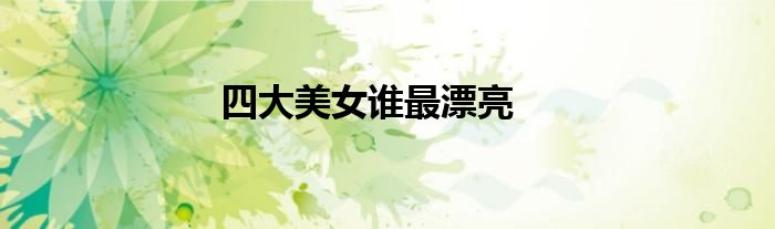 四大美女谁最漂亮