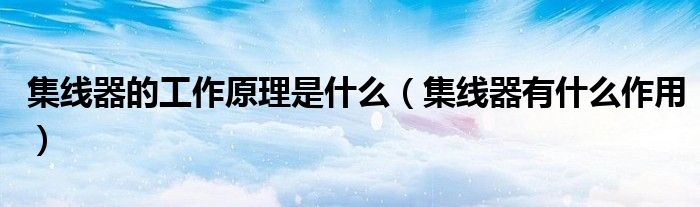 集线器的工作原理是什么（集线器有什么作用）