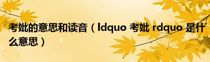 考妣的意思和读音（ldquo 考妣 rdquo 是什么意思）