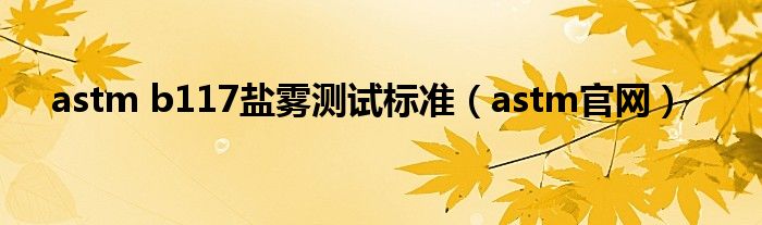 astm b117盐雾测试标准（astm官网）