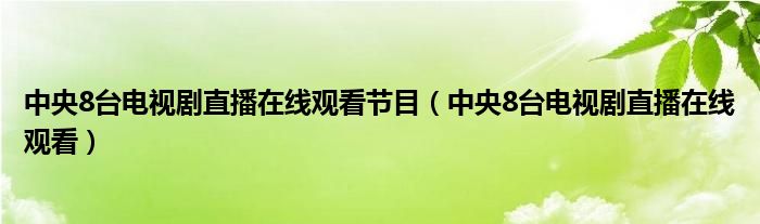 中央8台电视剧直播在线观看节目（中央8台电视剧直播在线观看）