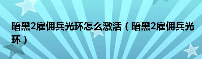 暗黑2雇佣兵光环怎么激活（暗黑2雇佣兵光环）