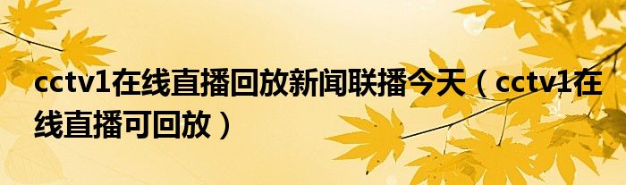 cctv1在线直播回放新闻联播今天（cctv1在线直播可回放）
