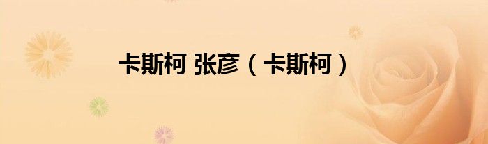 卡斯柯 张彦（卡斯柯）