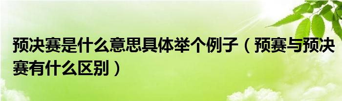 预决赛是什么意思具体举个例子（预赛与预决赛有什么区别）
