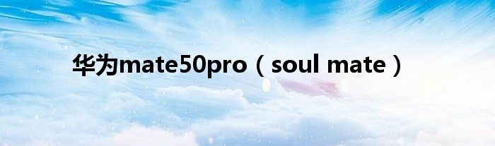 华为mate50pro（soul mate）