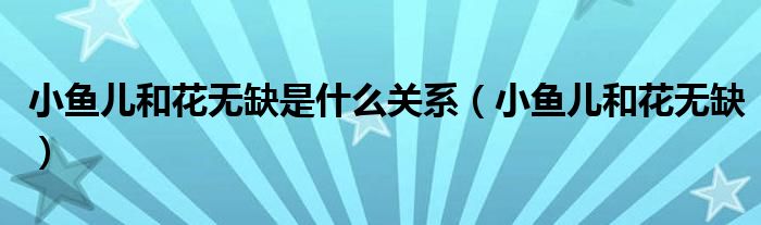 小鱼儿和花无缺是什么关系（小鱼儿和花无缺）