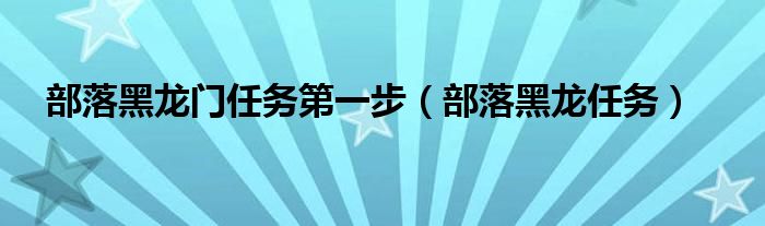 部落黑龙门任务第一步（部落黑龙任务）
