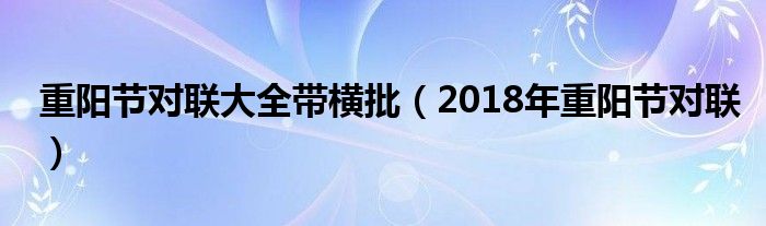 重阳节对联大全带横批（2018年重阳节对联）
