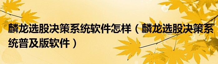 麟龙选股决策系统软件怎样（麟龙选股决策系统普及版软件）