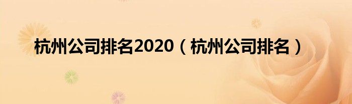 杭州公司排名2020（杭州公司排名）