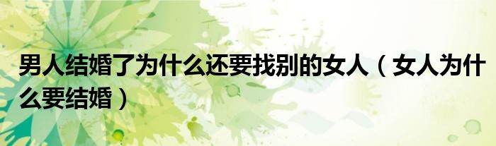 男人结婚了为什么还要找别的女人（女人为什么要结婚）