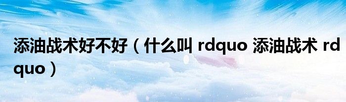 添油战术好不好（什么叫 rdquo 添油战术 rdquo）