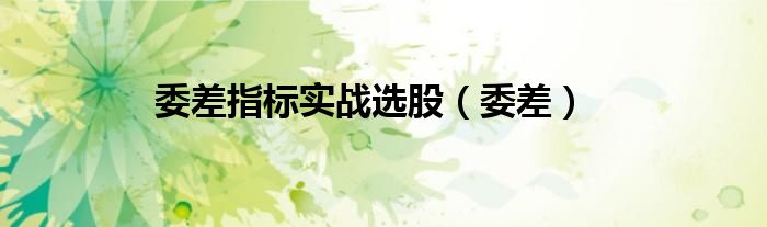 委差指标实战选股（委差）