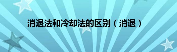 消退法和冷却法的区别（消退）