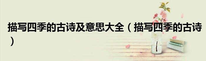描写四季的古诗及意思大全（描写四季的古诗）