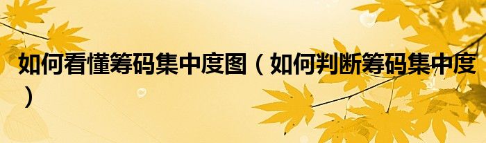 如何看懂筹码集中度图（如何判断筹码集中度）