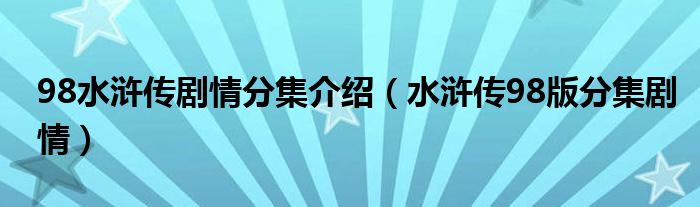 98水浒传剧情分集介绍（水浒传98版分集剧情）