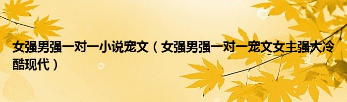 女强男强一对一小说宠文（女强男强一对一宠文女主强大冷酷现代）
