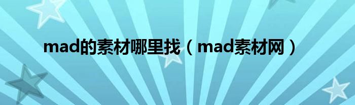 mad的素材哪里找（mad素材网）