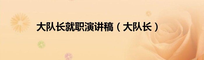 大队长就职演讲稿（大队长）