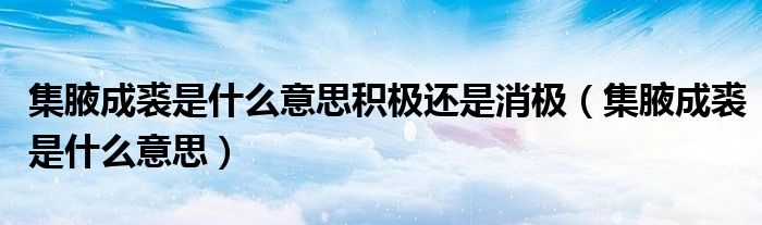 集腋成裘是什么意思积极还是消极（集腋成裘是什么意思）