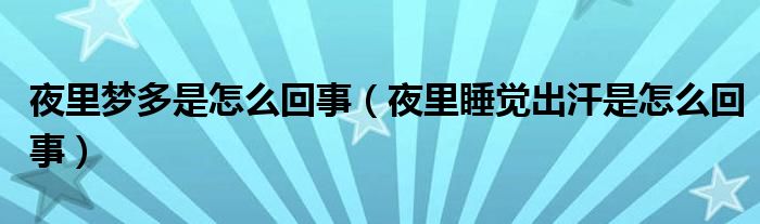 夜里梦多是怎么回事（夜里睡觉出汗是怎么回事）