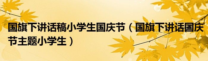 国旗下讲话稿小学生国庆节（国旗下讲话国庆节主题小学生）