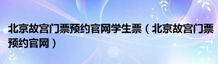 北京故宫门票预约官网学生票（北京故宫门票预约官网）