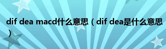 dif dea macd什么意思（dif dea是什么意思）