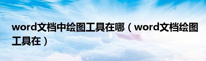 word文档中绘图工具在哪（word文档绘图工具在）
