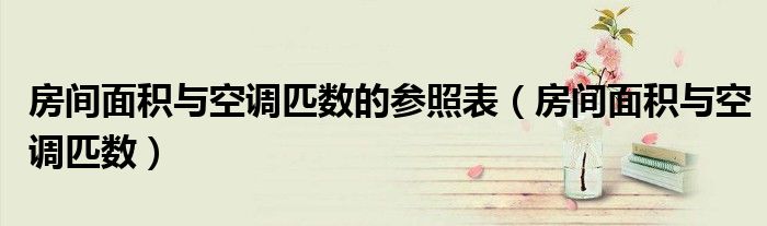 房间面积与空调匹数的参照表（房间面积与空调匹数）