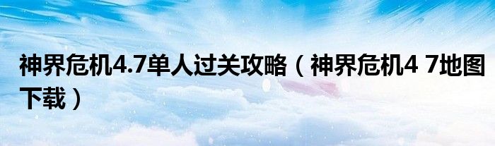 神界危机4.7单人过关攻略（神界危机4 7地图下载）