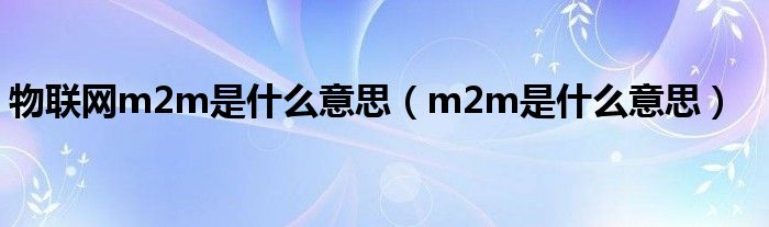 物联网m2m是什么意思（m2m是什么意思）