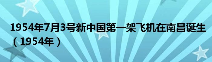 1954年7月3号新中国第一架飞机在南昌诞生（1954年）