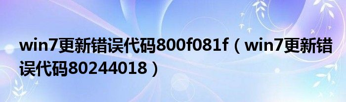 win7更新错误代码800f081f（win7更新错误代码80244018）